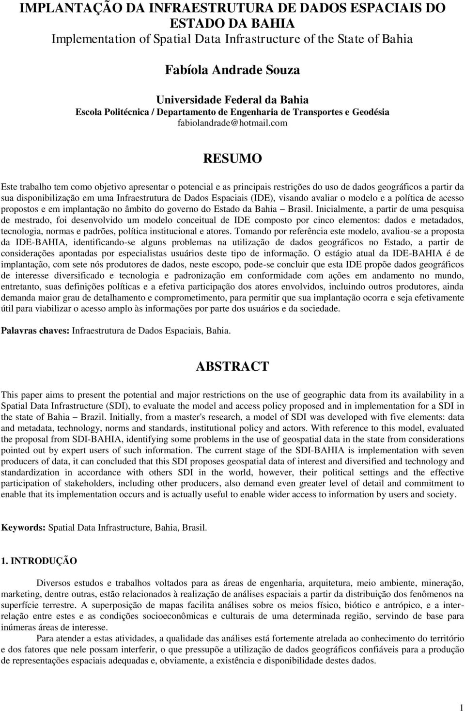 com RESUMO Este trabalho tem como objetivo apresentar o potencial e as principais restrições do uso de dados geográficos a partir da sua disponibilização em uma Infraestrutura de Dados Espaciais