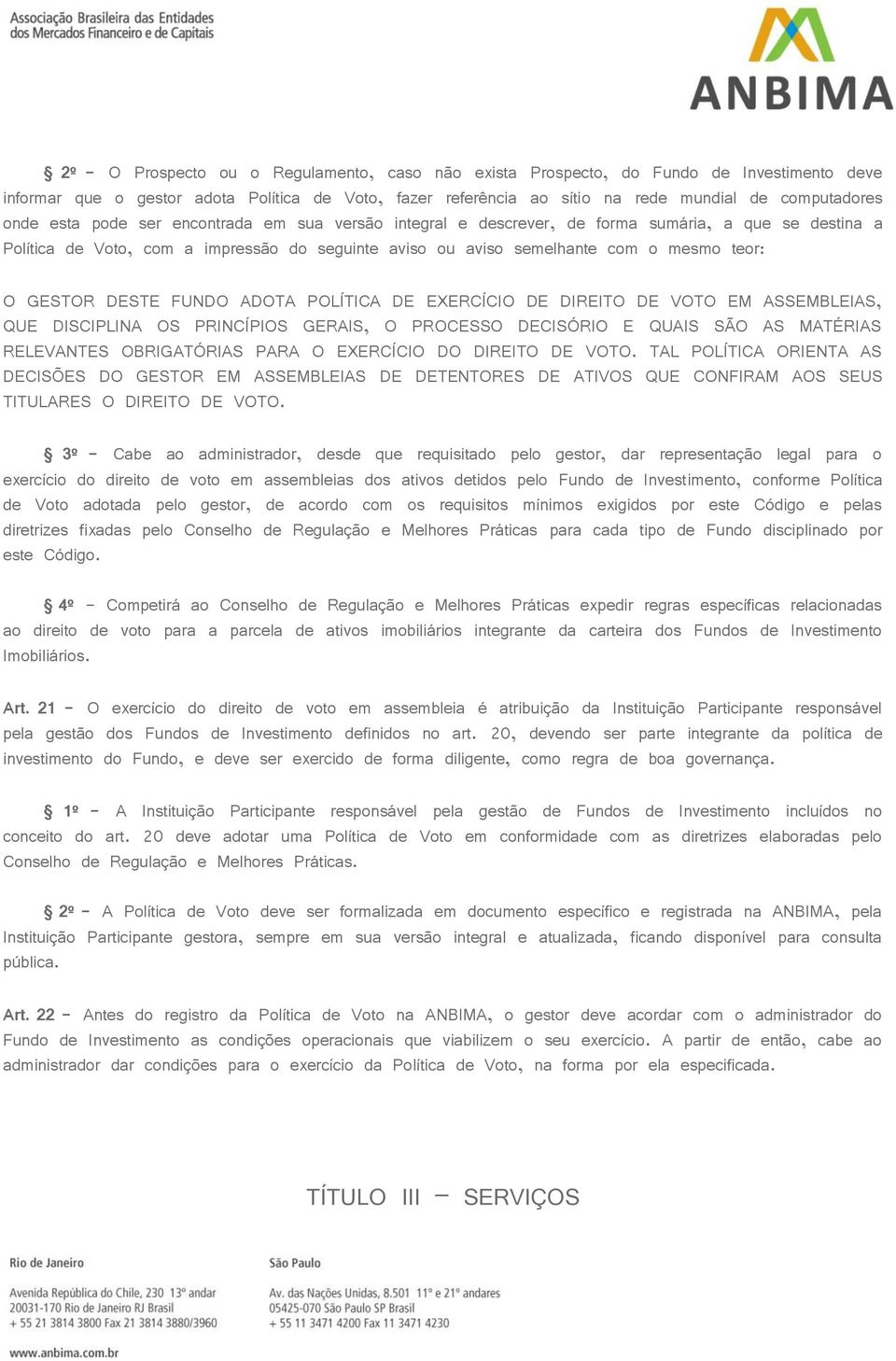 GESTOR DESTE FUNDO ADOTA POLÍTICA DE EXERCÍCIO DE DIREITO DE VOTO EM ASSEMBLEIAS, QUE DISCIPLINA OS PRINCÍPIOS GERAIS, O PROCESSO DECISÓRIO E QUAIS SÃO AS MATÉRIAS RELEVANTES OBRIGATÓRIAS PARA O