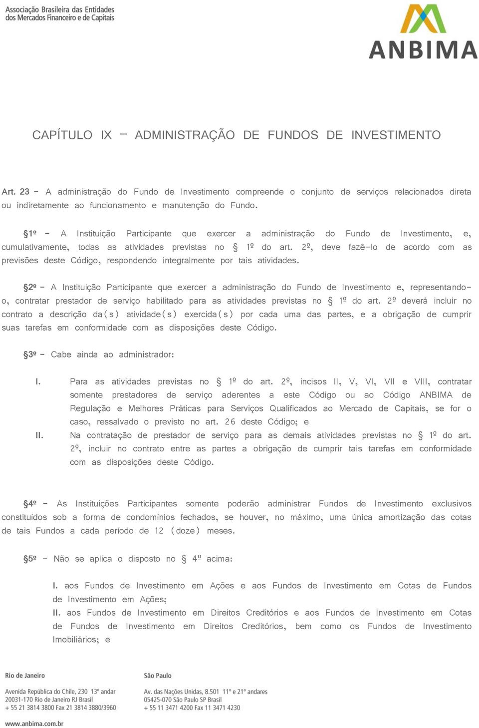 1º - A Instituição Participante que exercer a administração do Fundo de Investimento, e, cumulativamente, todas as atividades previstas no 1º do art.