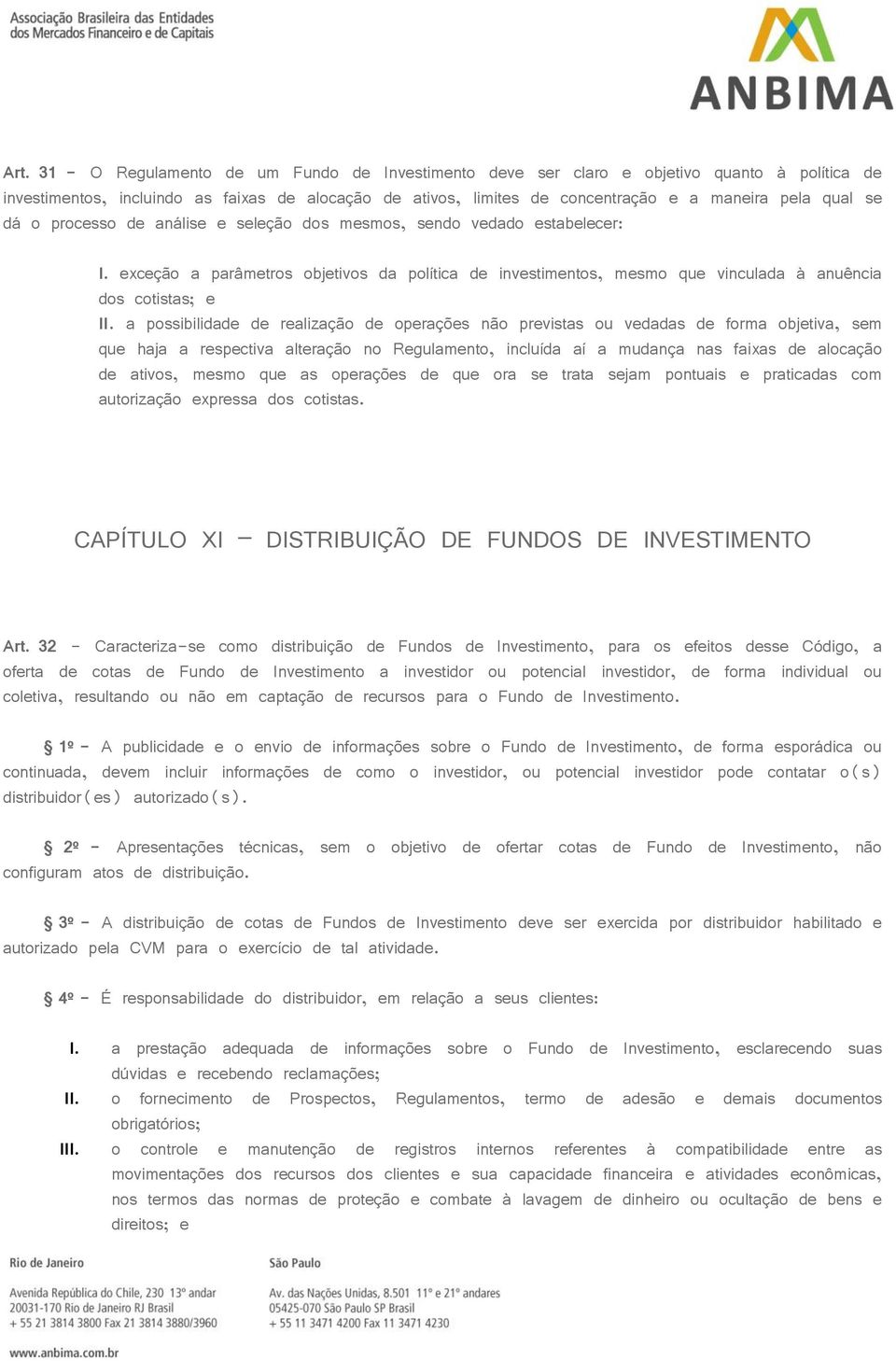 a possibilidade de realização de operações não previstas ou vedadas de forma objetiva, sem que haja a respectiva alteração no Regulamento, incluída aí a mudança nas faixas de alocação de ativos,