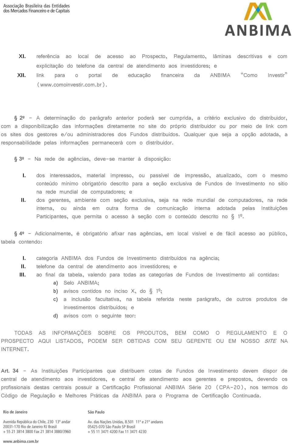 2º - A determinação do parágrafo anterior poderá ser cumprida, a critério exclusivo do distribuidor, com a disponibilização das informações diretamente no site do próprio distribuidor ou por meio de