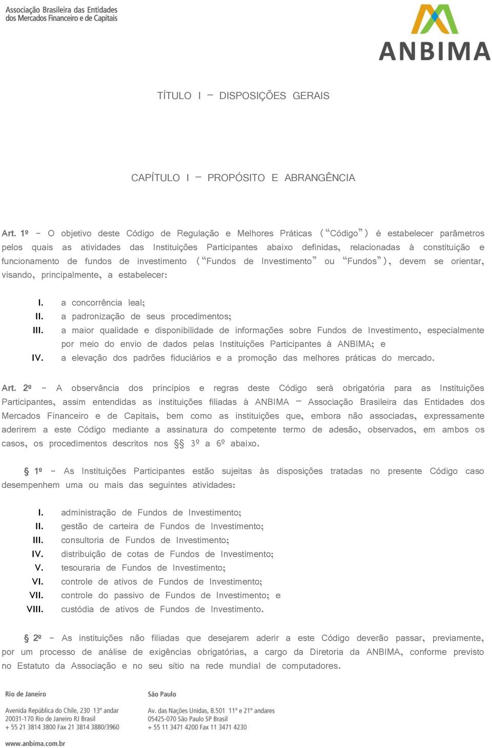 constituição e funcionamento de fundos de investimento ( Fundos de Investimento ou Fundos ), devem se orientar, visando, principalmente, a estabelecer: I. a concorrência leal; II.