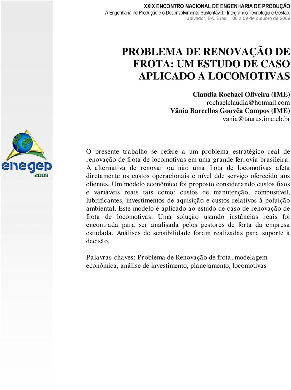 A alternativa de renovar ou não uma frota de locomotivas afeta diretamente os custos operacionais e nível dde serviço oferecido aos clientes.