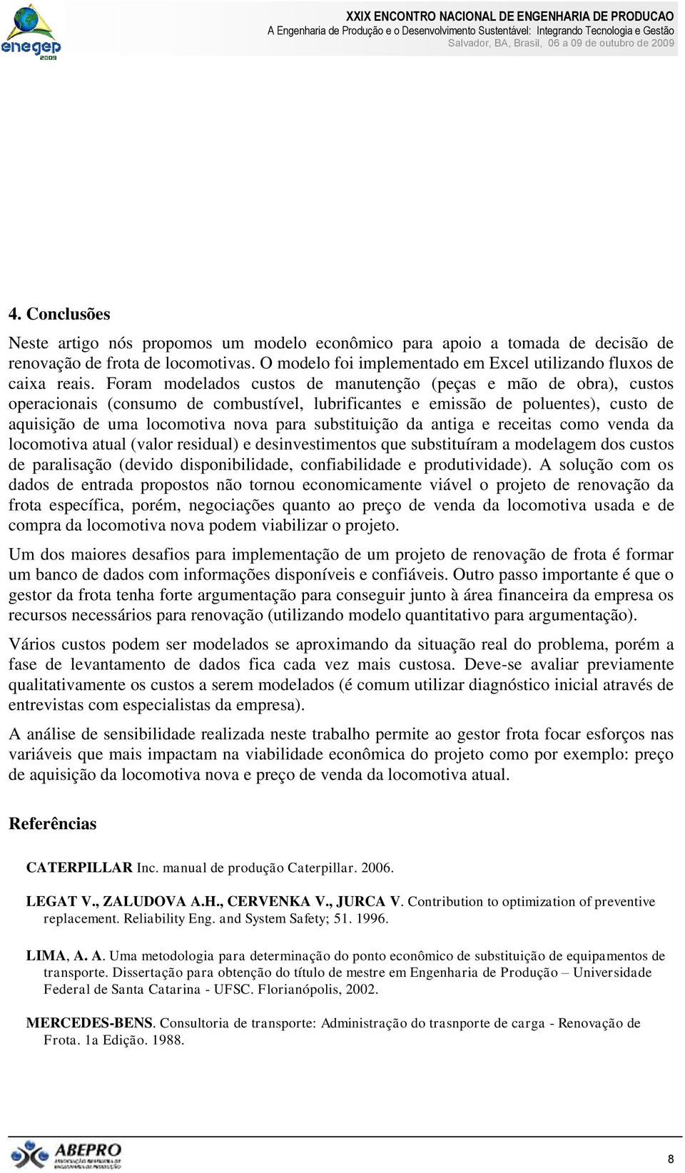 substituição da antiga e receitas como venda da locomotiva atual (valor residual) e desinvestimentos que substituíram a modelagem dos custos de paralisação (devido disponibilidade, confiabilidade e