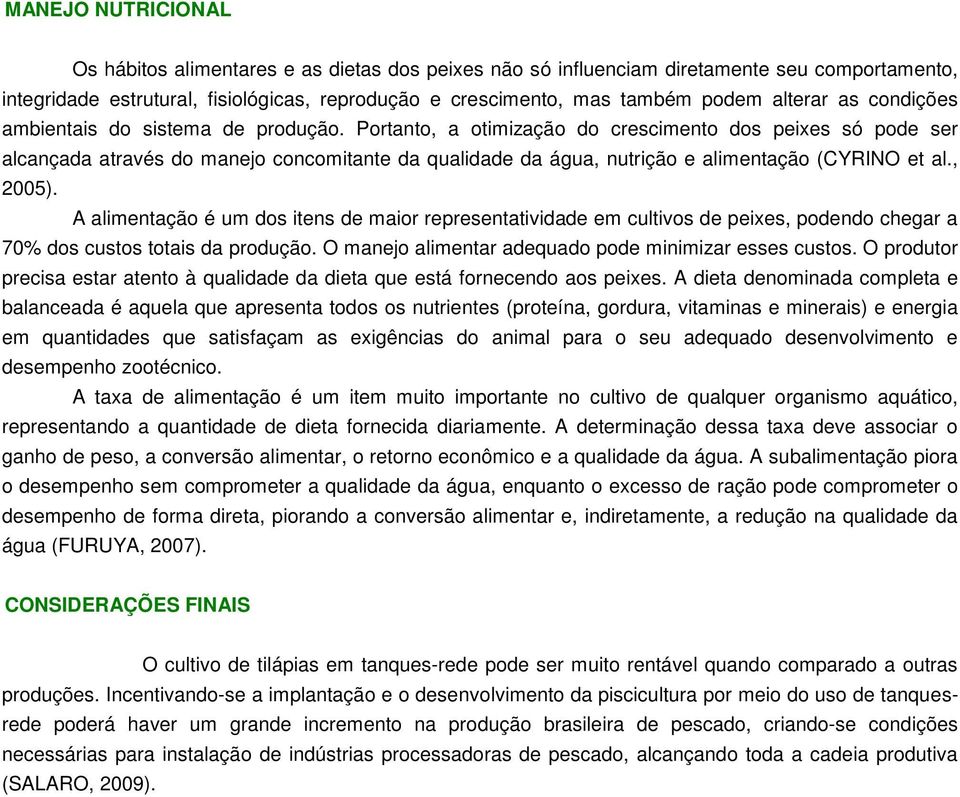 Portanto, a otimização do crescimento dos peixes só pode ser alcançada através do manejo concomitante da qualidade da água, nutrição e alimentação (CYRINO et al., 2005).