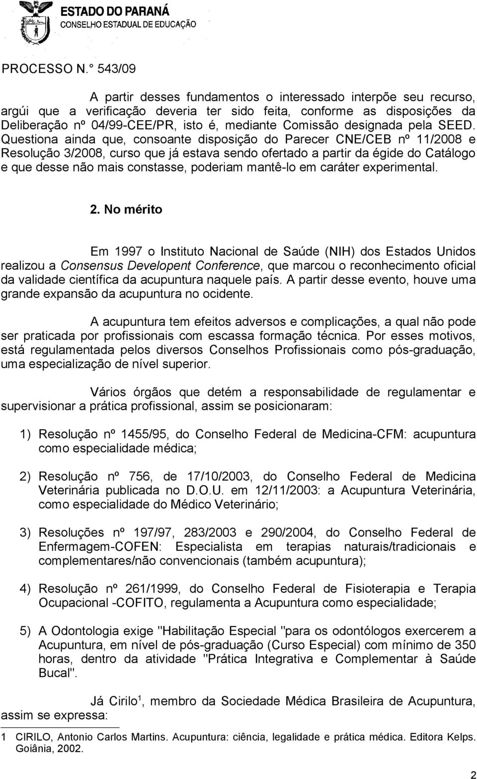 Questiona ainda que, consoante disposição do Parecer CNE/CEB nº 11/2008 e Resolução 3/2008, curso que já estava sendo ofertado a partir da égide do Catálogo e que desse não mais constasse, poderiam