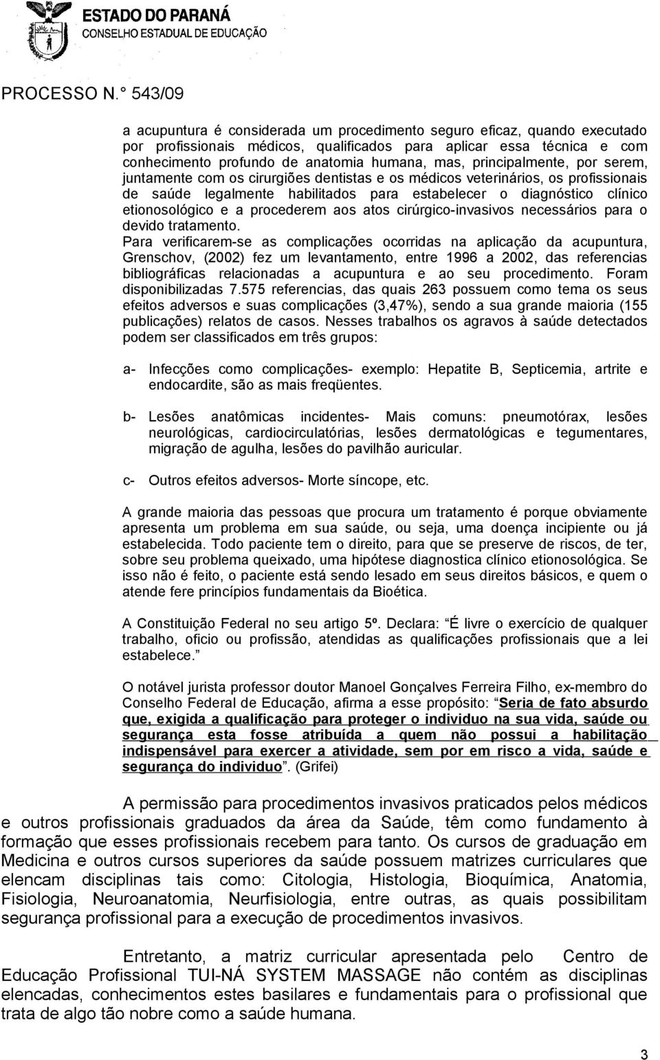 procederem aos atos cirúrgico-invasivos necessários para o devido tratamento.