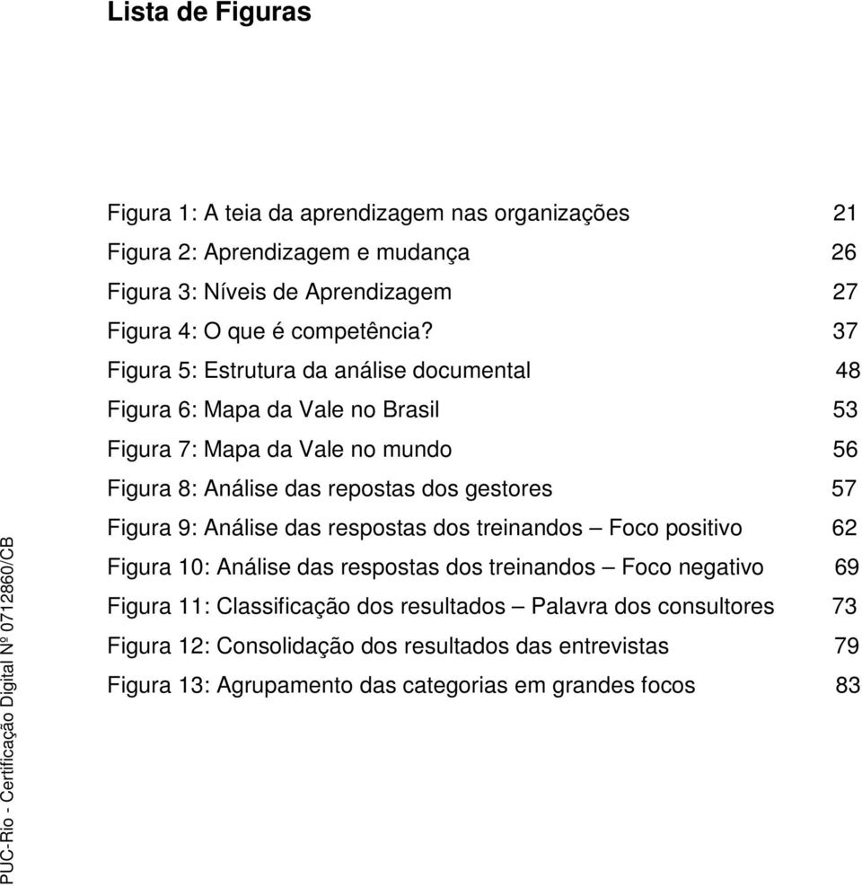 37 Figura 5: Estrutura da análise documental 48 Figura 6: Mapa da Vale no Brasil 53 Figura 7: Mapa da Vale no mundo 56 Figura 8: Análise das repostas dos gestores