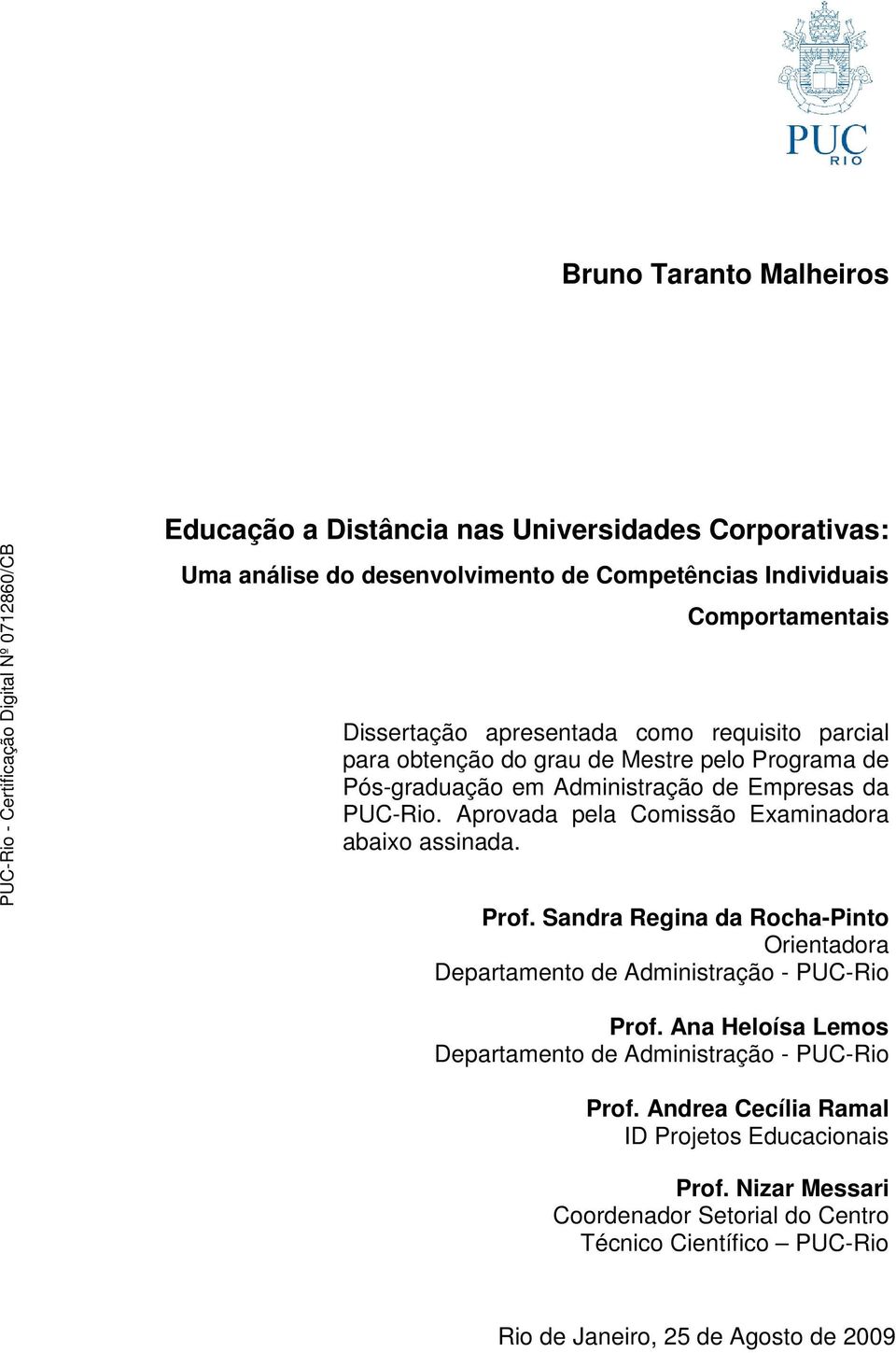 Aprovada pela Comissão Examinadora abaixo assinada. Prof. Sandra Regina da Rocha-Pinto Orientadora Departamento de Administração - PUC-Rio Prof.