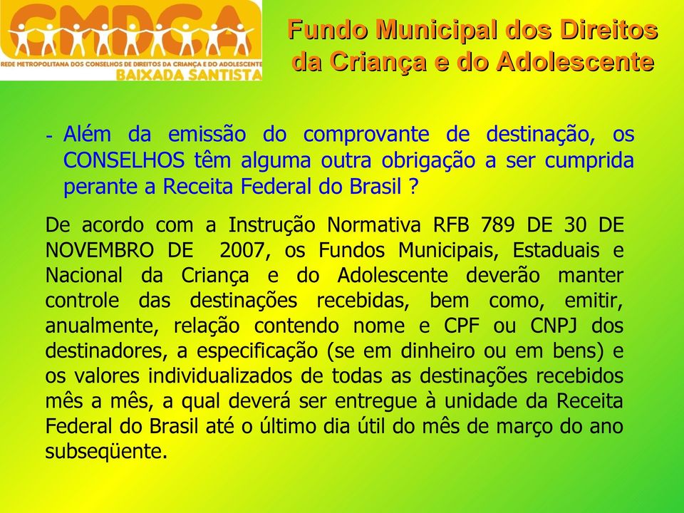 recebidas, bem como, emitir, anualmente, relação contendo nome e CPF ou CNPJ dos destinadores, a especificação (se em dinheiro ou em bens) e os valores