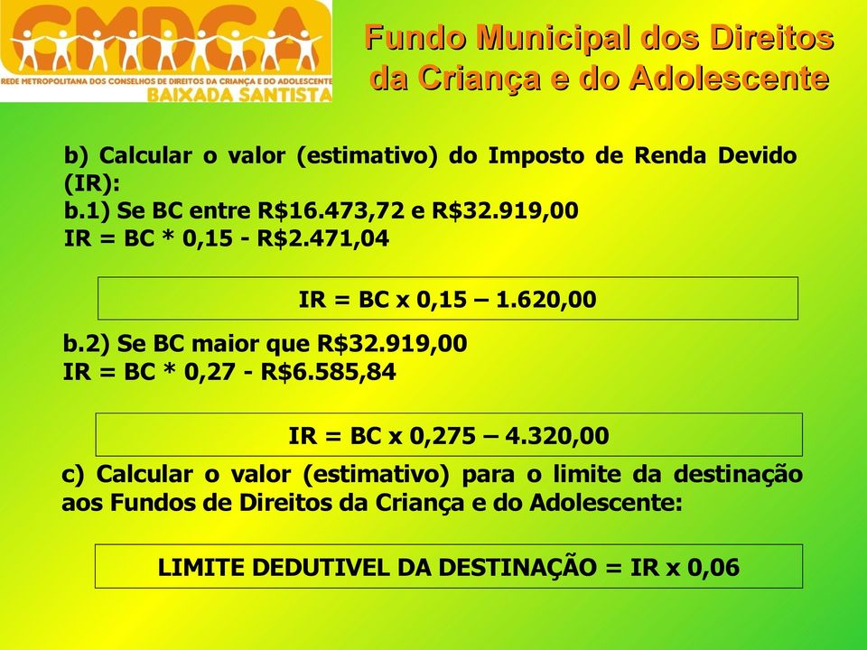 2) Se BC maior que R$32.919,00 IR = BC * 0,27 - R$6.585,84 IR = BC x 0,275 4.