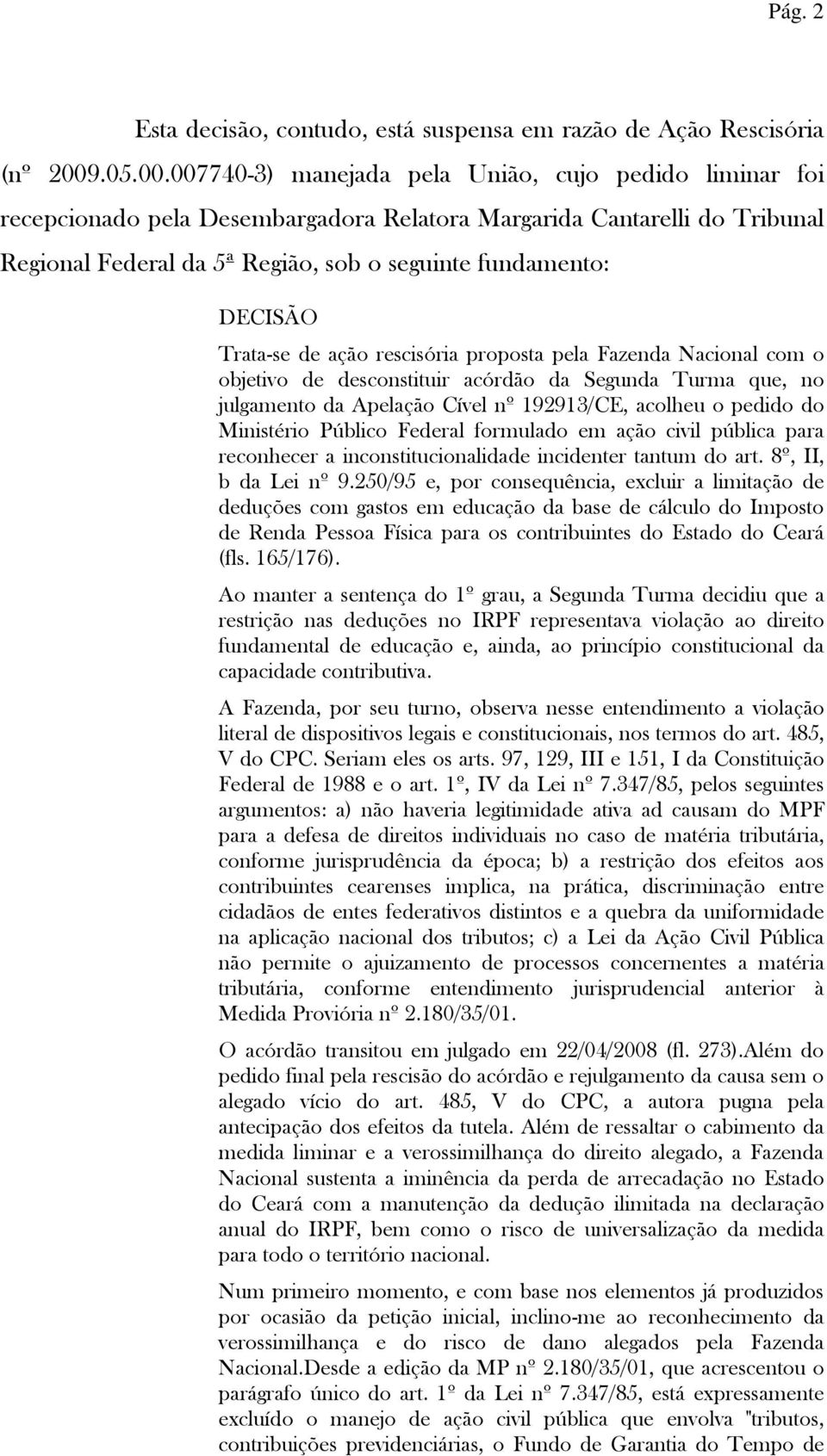 007740-3) manejada pela União, cujo pedido liminar foi recepcionado pela Desembargadora Relatora Margarida Cantarelli do Tribunal Regional Federal da 5ª Região, sob o seguinte fundamento: DECISÃO