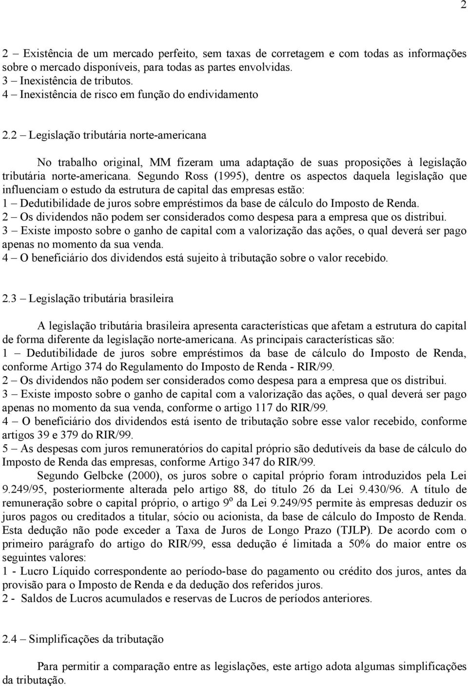 Segundo Ross (1995), dentre os aspectos daquela legislação que influenciam o estudo da estrutura de capital das empresas estão: 1 Dedutibilidade de jus sobre empréstimos da base de cálculo do Imposto