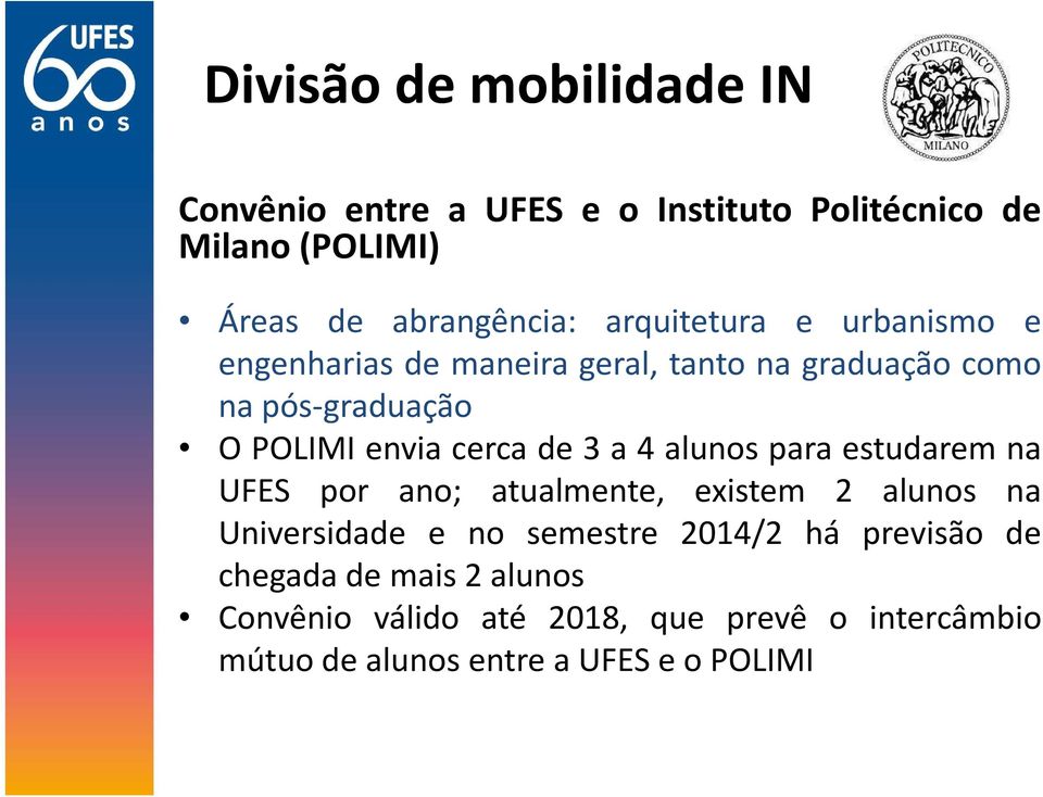 cerca de 3 a 4 alunos para estudarem na UFES por ano; atualmente, existem 2 alunos na Universidade e no semestre