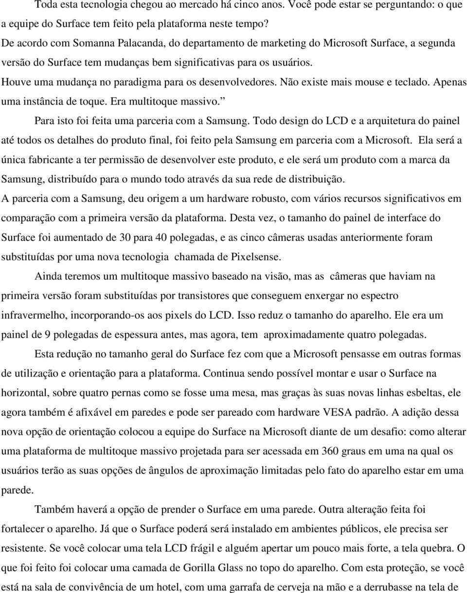 Houve uma mudança no paradigma para os desenvolvedores. Não existe mais mouse e teclado. Apenas uma instância de toque. Era multitoque massivo. Para isto foi feita uma parceria com a Samsung.