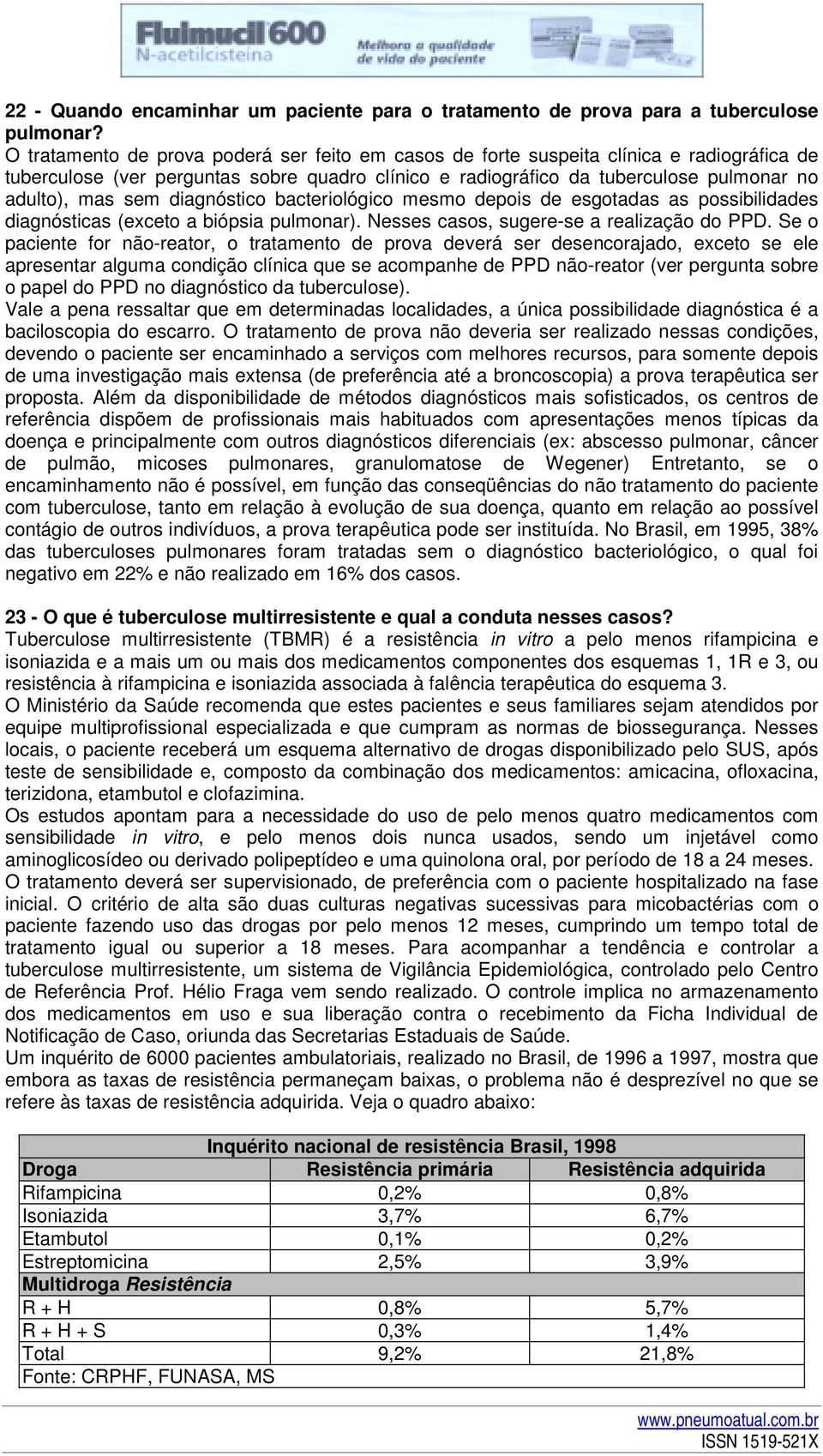 diagnóstico bacteriológico mesmo depois de esgotadas as possibilidades diagnósticas (exceto a biópsia pulmonar). Nesses casos, sugere-se a realização do PPD.