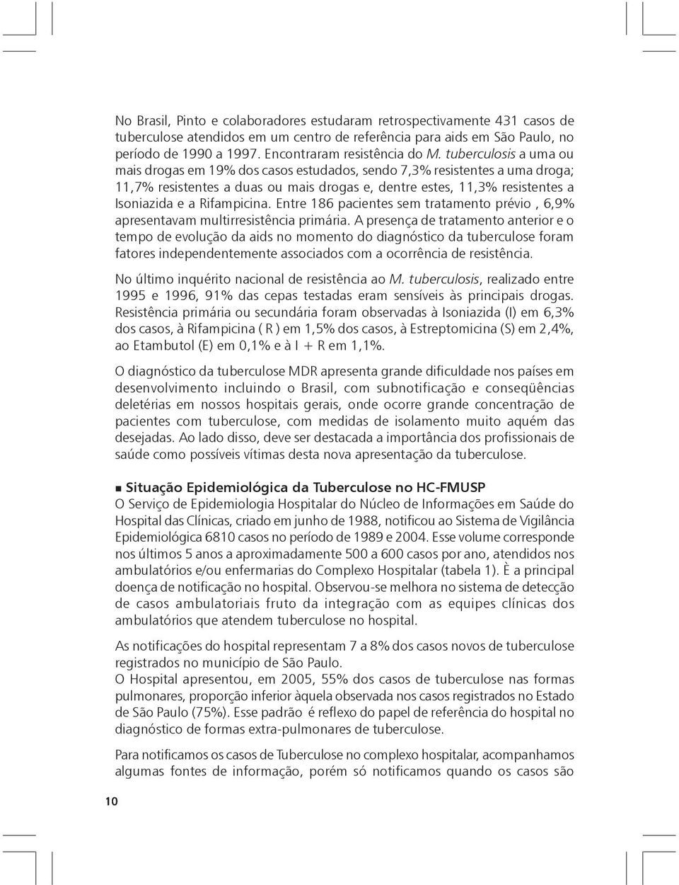 tuberculosis a uma ou mais drogas em 19% dos casos estudados, sendo 7,3% resistentes a uma droga; 11,7% resistentes a duas ou mais drogas e, dentre estes, 11,3% resistentes a Isoniazida e a