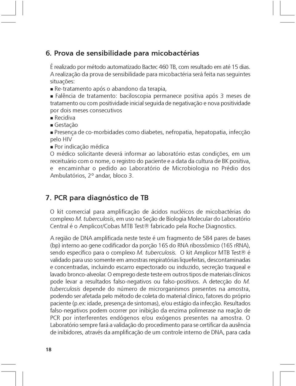 meses de tratamento ou com positividade inicial seguida de negativação e nova positividade por dois meses consecutivos Recidiva Gestação Presença de co-morbidades como diabetes, nefropatia,