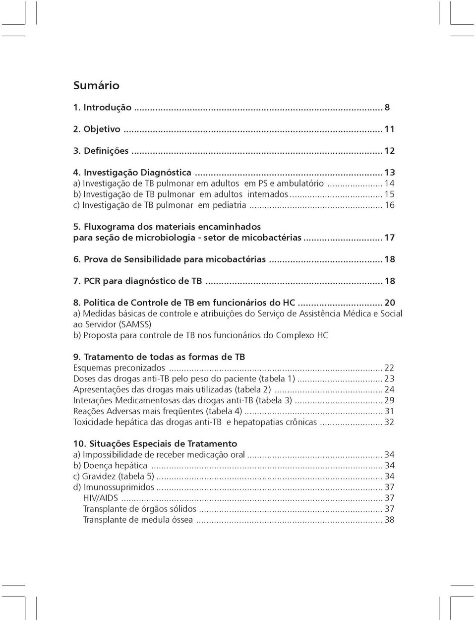 Fluxograma dos materiais encaminhados para seção de microbiologia - setor de micobactérias... 17 6. Prova de Sensibilidade para micobactérias... 18 7. PCR para diagnóstico de TB... 18 8.