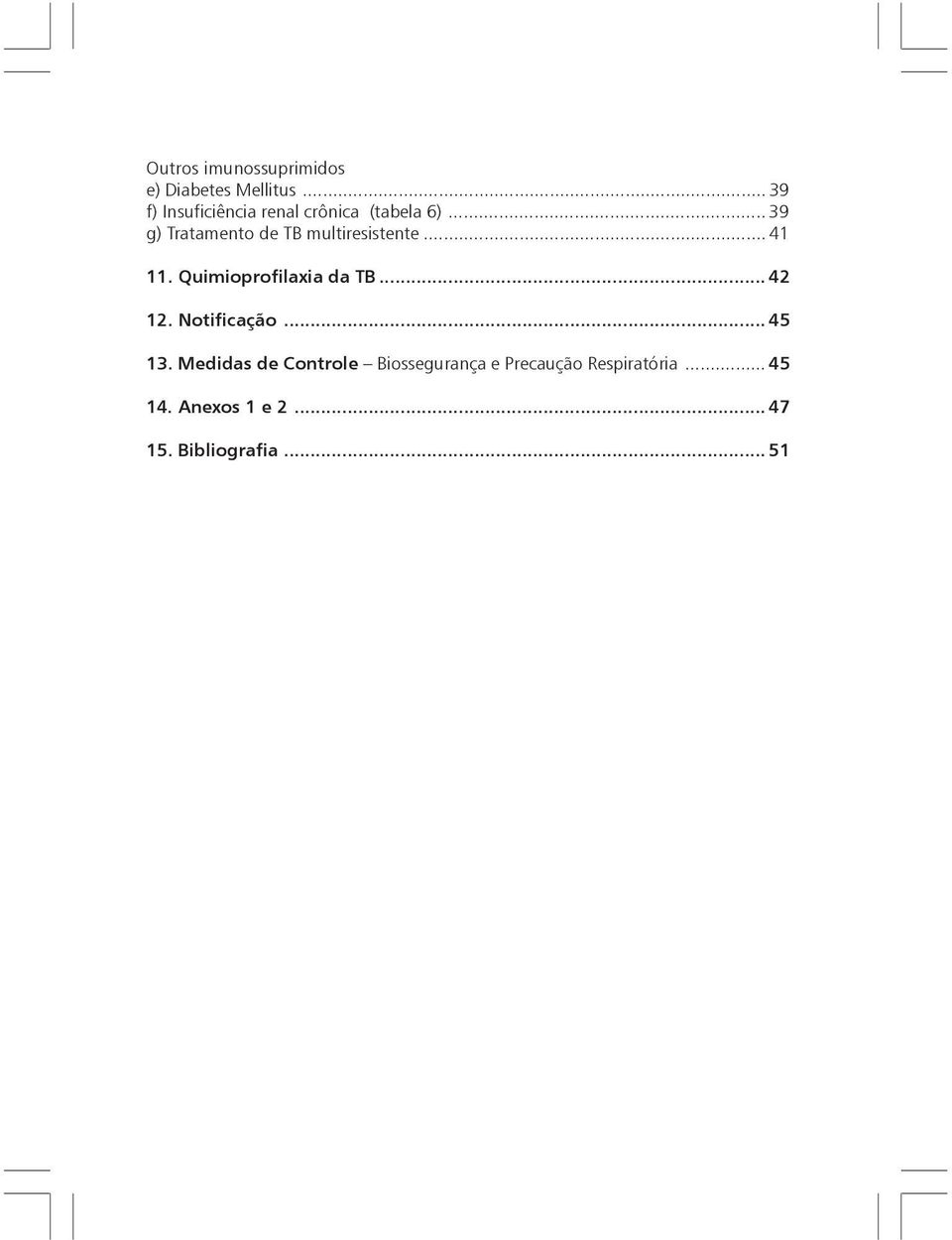 .. 39 g) Tratamento de TB multiresistente... 41 11. Quimioprofilaxia da TB.