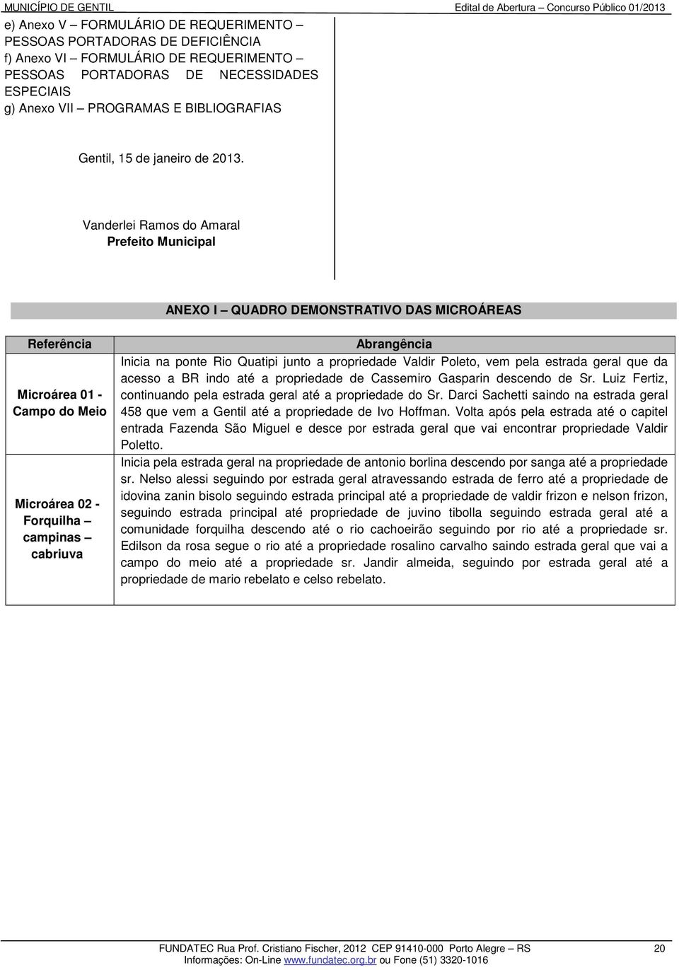 Vanderlei Ramos do Amaral Prefeito Municipal ANEXO I QUADRO DEMONSTRATIVO DAS MICROÁREAS Referência Microárea 01 - Campo do Meio Microárea 02 - Forquilha campinas cabriuva Abrangência Inicia na ponte