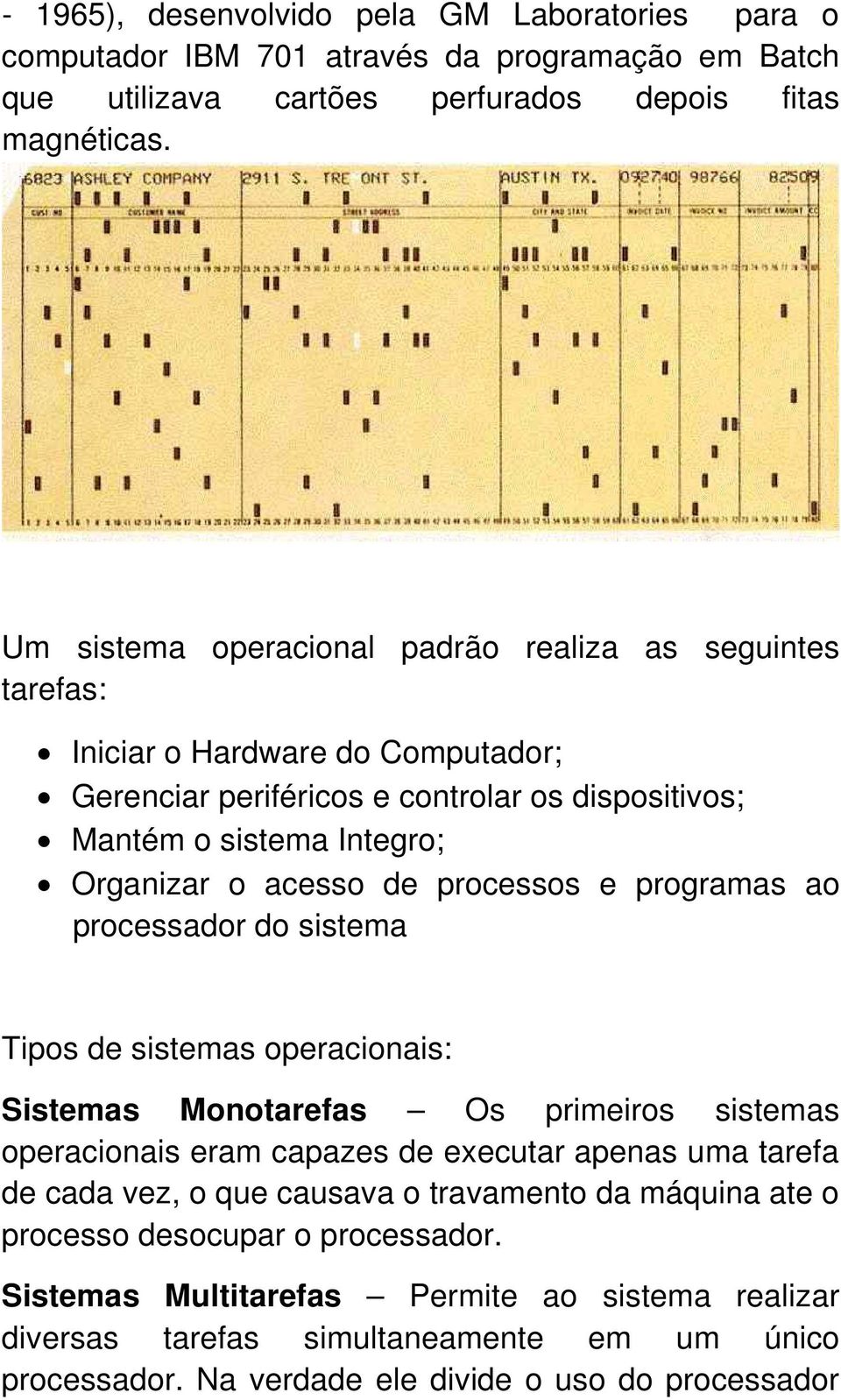 processos e programas ao processador do sistema Tipos de sistemas operacionais: Sistemas Monotarefas Os primeiros sistemas operacionais eram capazes de executar apenas uma tarefa de cada vez,