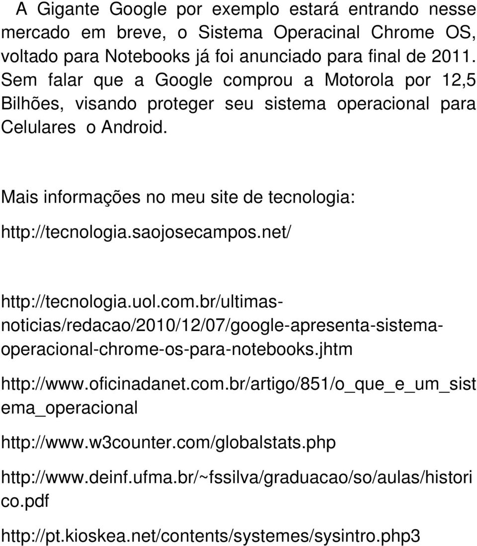 Mais informações no meu site de tecnologia: http://tecnologia.saojosecampos.net/ http://tecnologia.uol.com.