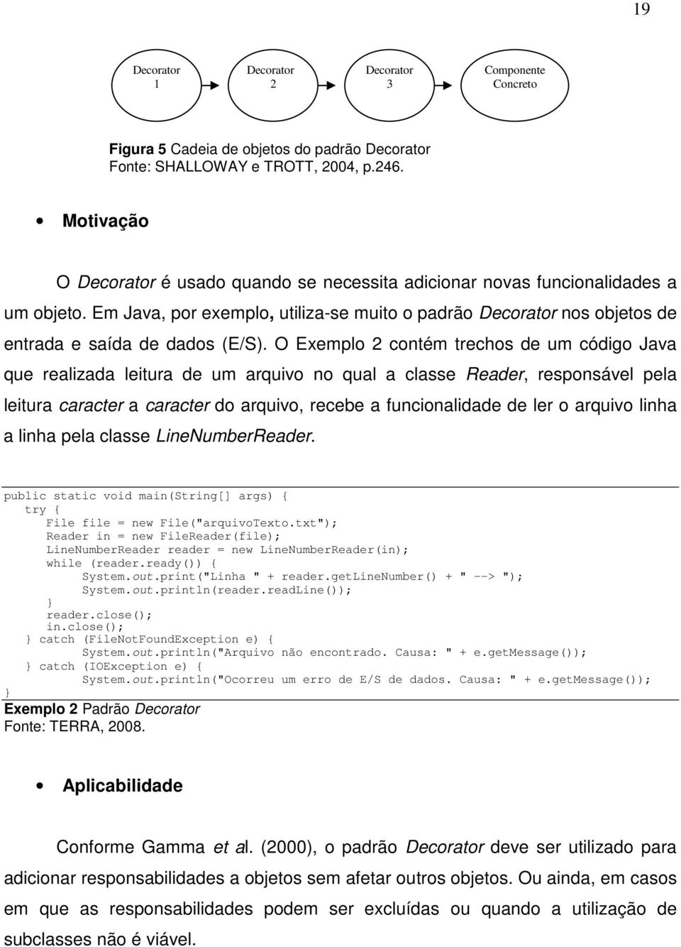 O Exemplo 2 contém trechos de um código Java que realizada leitura de um arquivo no qual a classe Reader, responsável pela leitura caracter a caracter do arquivo, recebe a funcionalidade de ler o