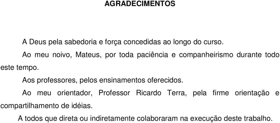 Aos professores, pelos ensinamentos oferecidos.