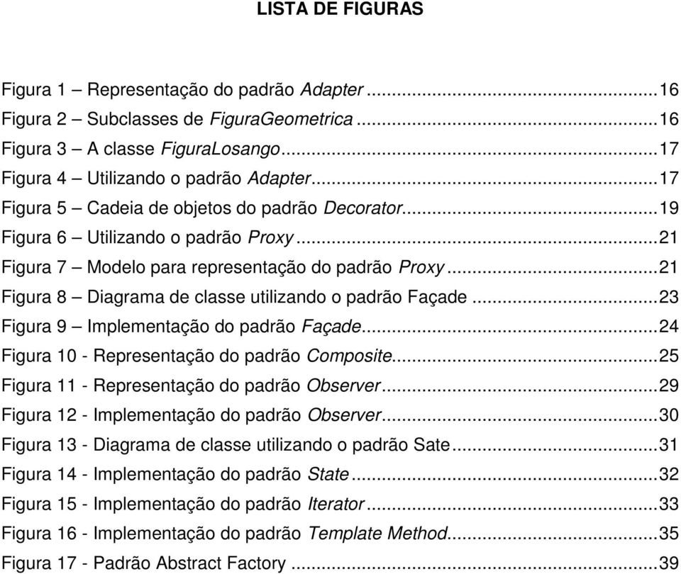 .. 21 Figura 8 Diagrama de classe utilizando o padrão Façade... 23 Figura 9 Implementação do padrão Façade... 24 Figura 10 - Representação do padrão Composite.