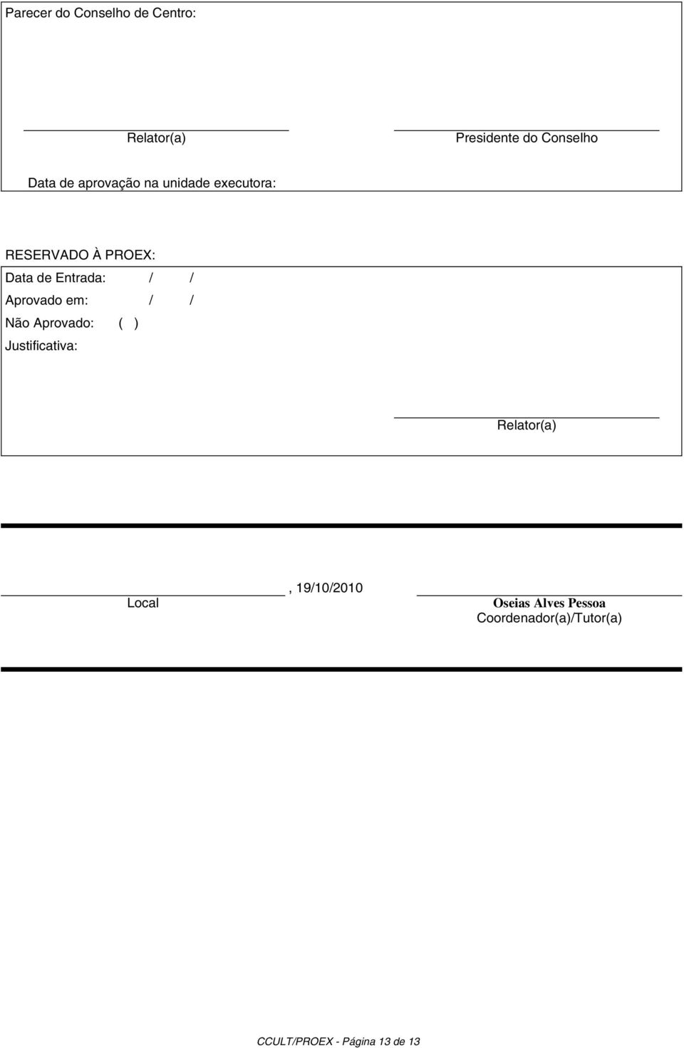 Aprovado em: / / Não Aprovado: ( ) Justificativa: Relator(a) Local,