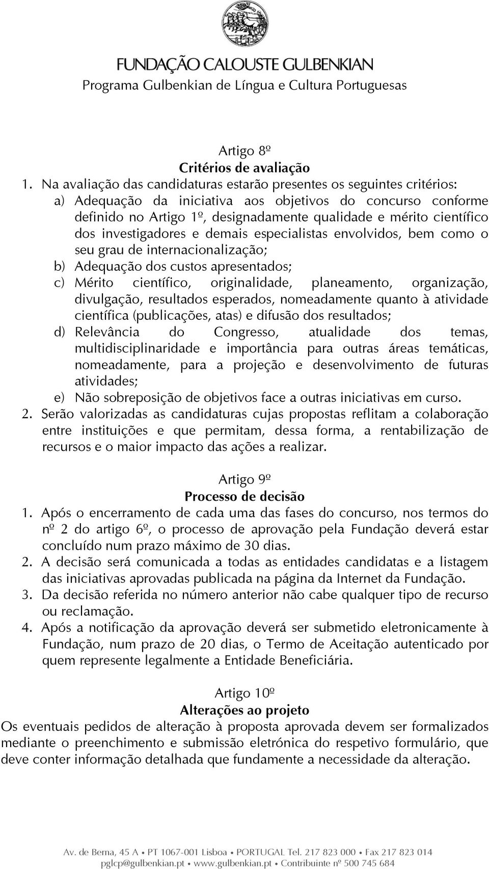 científico dos investigadores e demais especialistas envolvidos, bem como o seu grau de internacionalização; b) Adequação dos custos apresentados; c) Mérito científico, originalidade, planeamento,