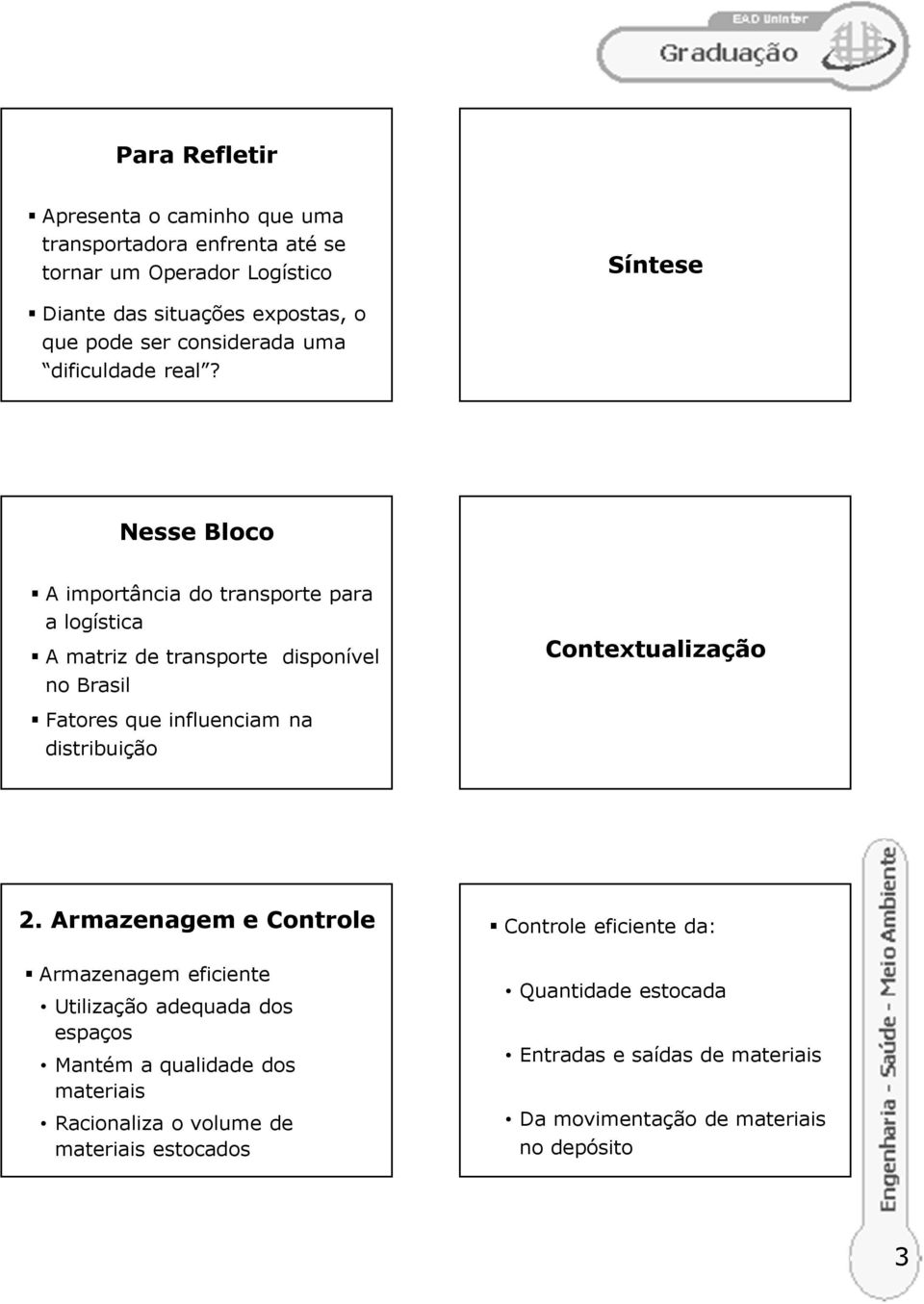 Nesse Bloco A importância do transporte para a logística A matriz de transporte disponível no Brasil Contextualização Fatores que influenciam na