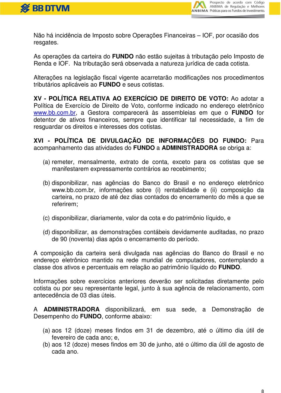 XV - POLÍTICA RELATIVA AO EXERCÍCIO DE DIREITO DE VOTO: Ao adotar a Política de Exercício de Direito de Voto, conforme indicado no endereço eletrônico www.bb.com.