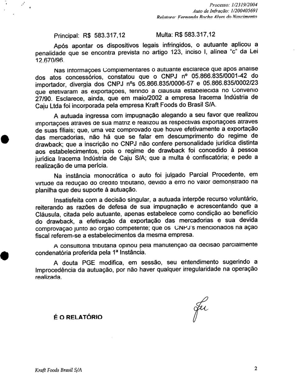 Nas Intormaçoes L;omplementares o autuante esclarece que apos analise dos atos concessórios, constatou que o CNPJ no 05.866.