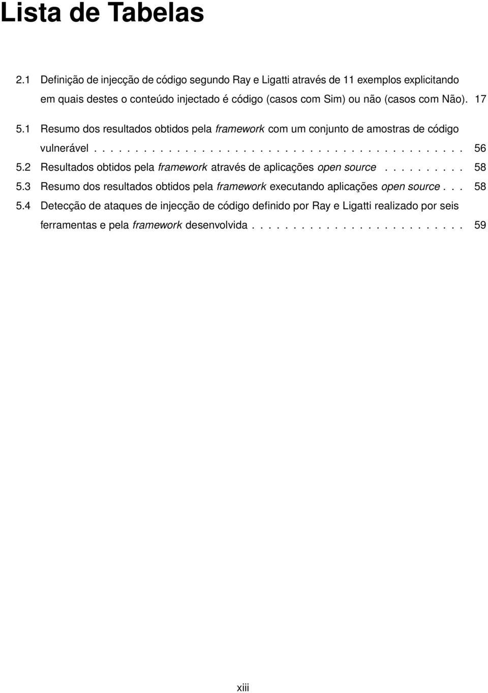 Não). 17 5.1 Resumo dos resultados obtidos pela framework com um conjunto de amostras de código vulnerável............................................. 56 5.