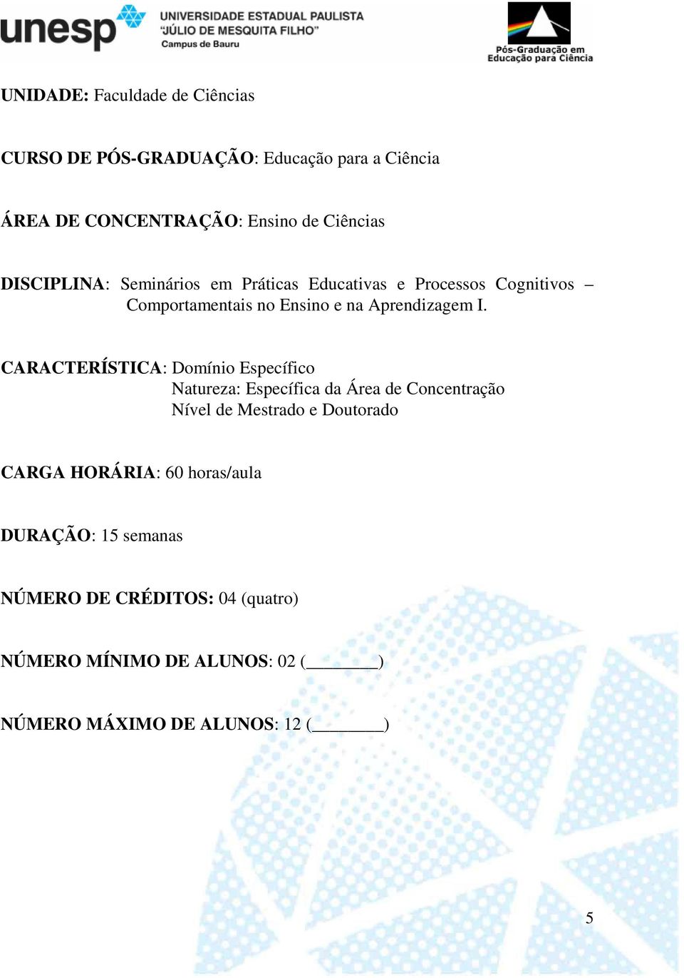 CARACTERÍSTICA: Domínio Específico Natureza: Específica da Área de Concentração Nível de Mestrado e Doutorado CARGA