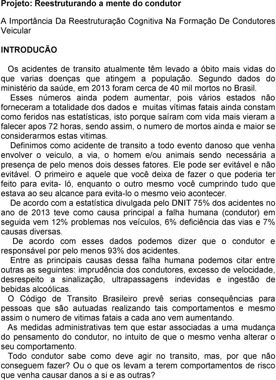 Esses números ainda podem aumentar, pois vários estados não forneceram a totalidade dos dados e muitas vítimas fatais ainda constam como feridos nas estatísticas, isto porque saíram com vida mais