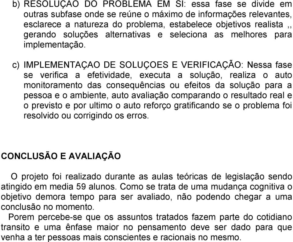 c) IMPLEMENTAÇAO DE SOLUÇOES E VERIFICAÇÃO: Nessa fase se verifica a efetividade, executa a solução, realiza o auto monitoramento das consequências ou efeitos da solução para a pessoa e o ambiente,