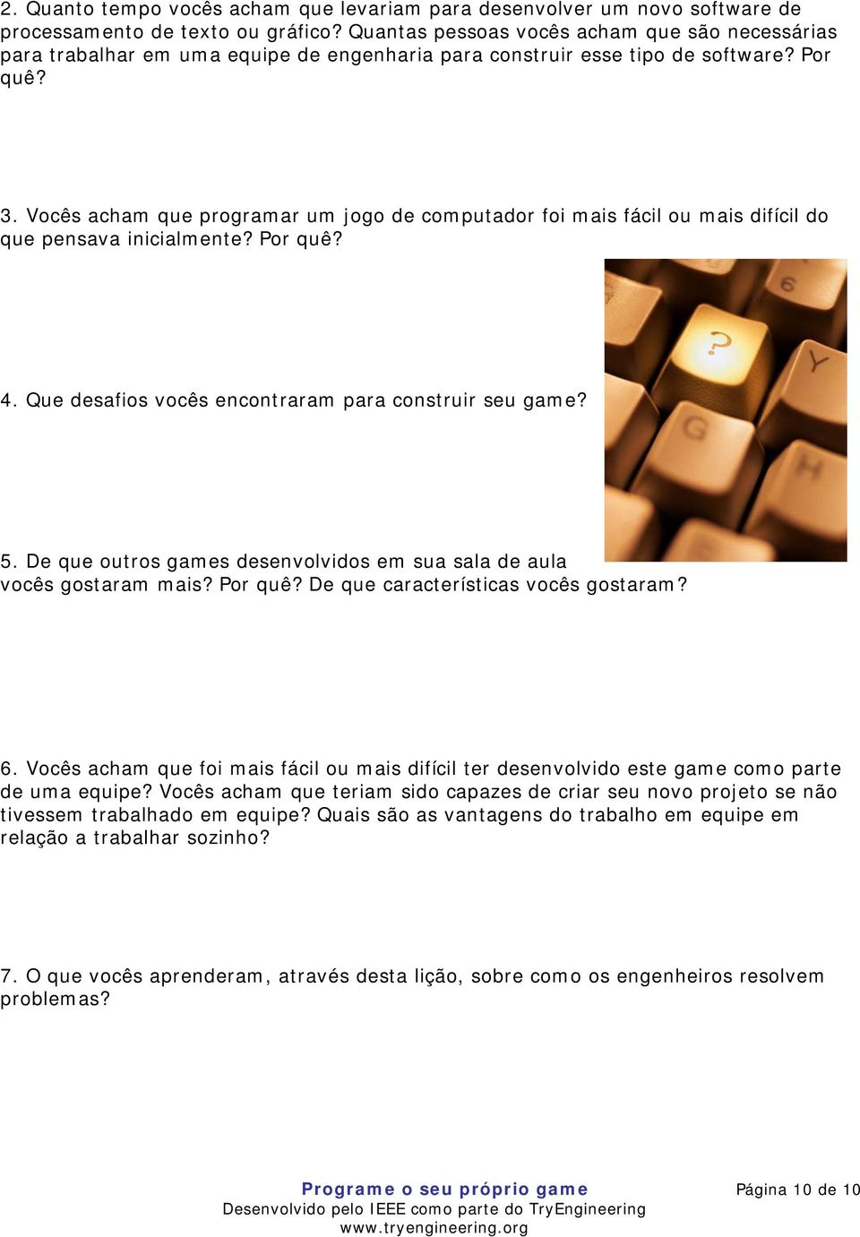 Vocês acham que programar um jogo de computador foi mais fácil ou mais difícil do que pensava inicialmente? Por quê? 4. Que desafios vocês encontraram para construir seu game? 5.