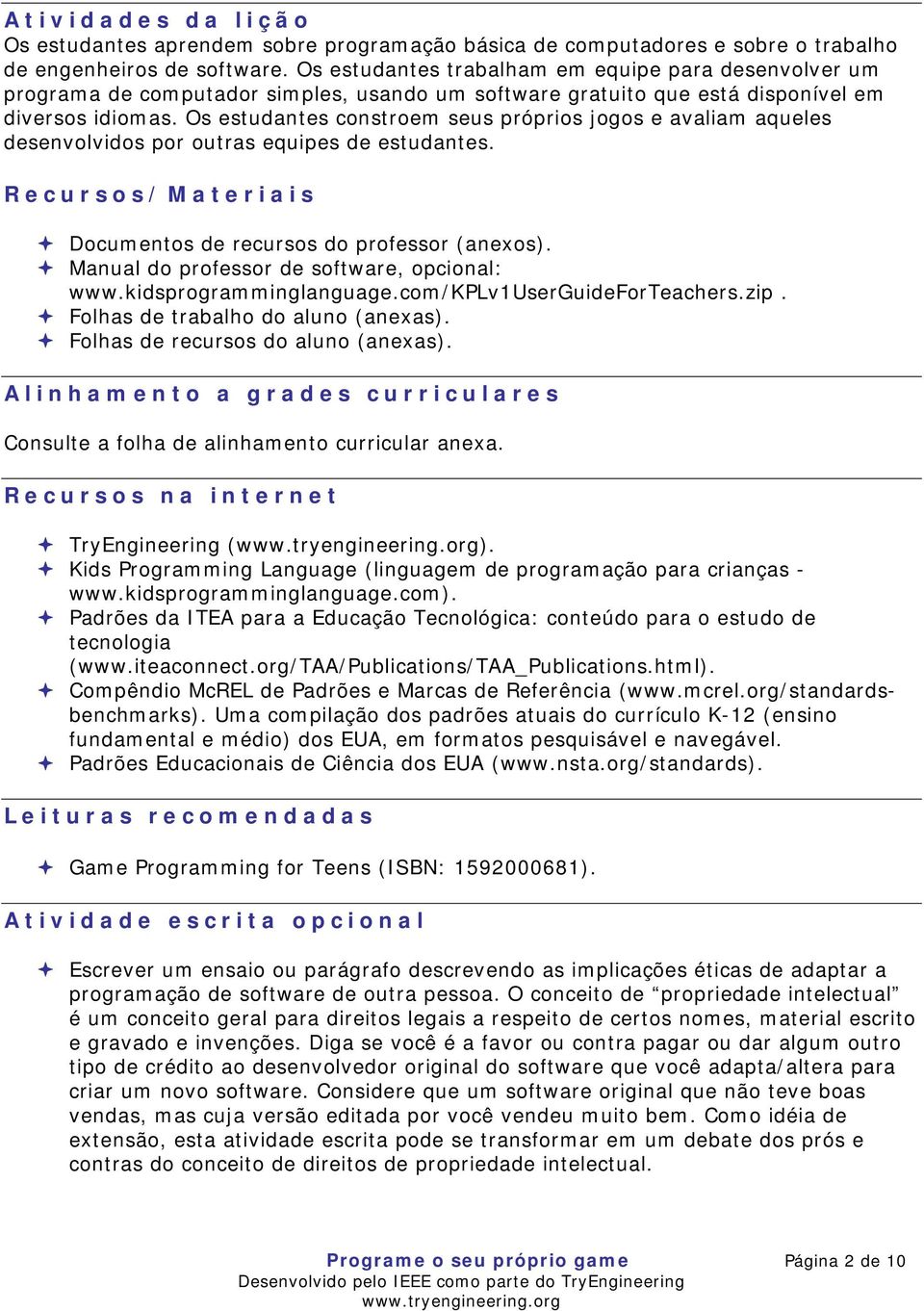 Os estudantes constroem seus próprios jogos e avaliam aqueles desenvolvidos por outras equipes de estudantes. Recursos/Materiais Documentos de recursos do professor (anexos).