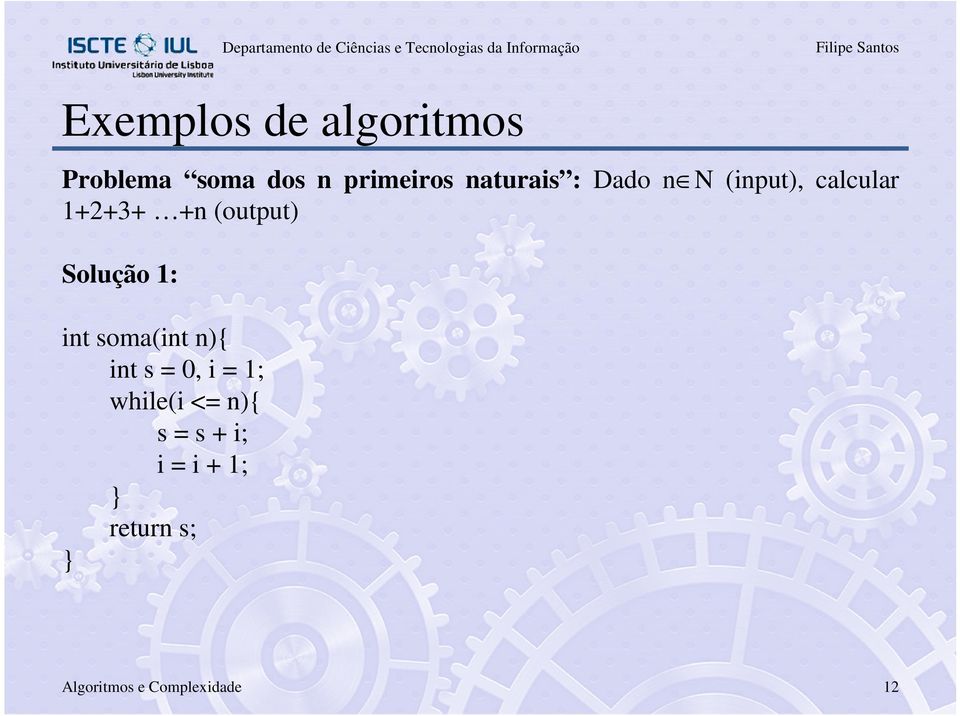 Solução 1: int soma(int n){ int s = 0, i = 1; while(i <=