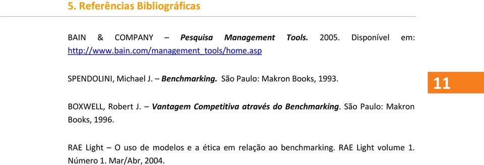 11 BOXWELL, Robert J. Vantagem Competitiva através do Benchmarking. São Paulo: Makron Books, 1996.