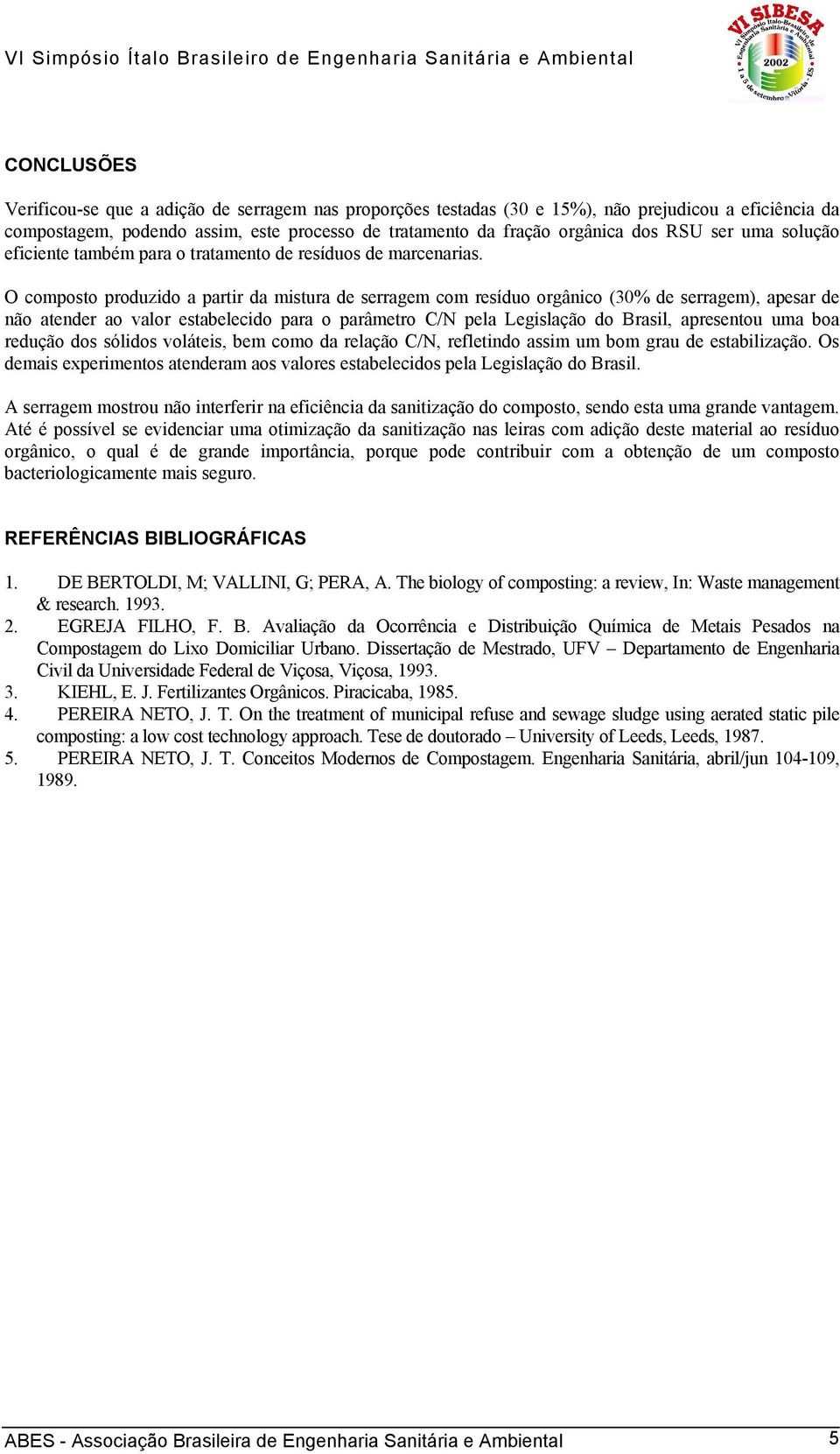 O composto produzido a partir da mistura de serragem com resíduo orgânico (30% de serragem), apesar de não atender ao valor estabelecido para o parâmetro C/N pela Legislação do Brasil, apresentou uma