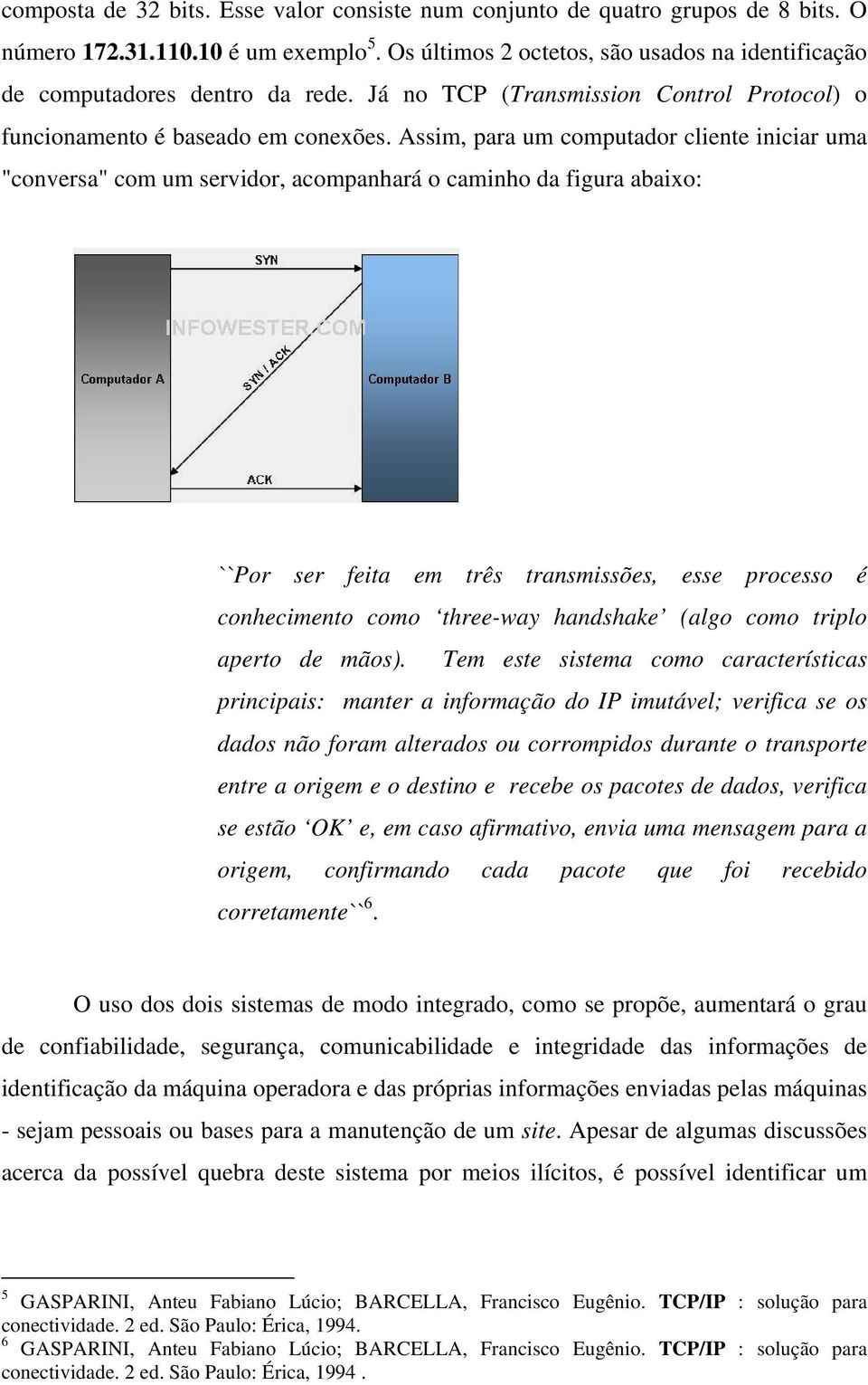 Assim, para um computador cliente iniciar uma "conversa" com um servidor, acompanhará o caminho da figura abaixo: ``Por ser feita em três transmissões, esse processo é conhecimento como three-way