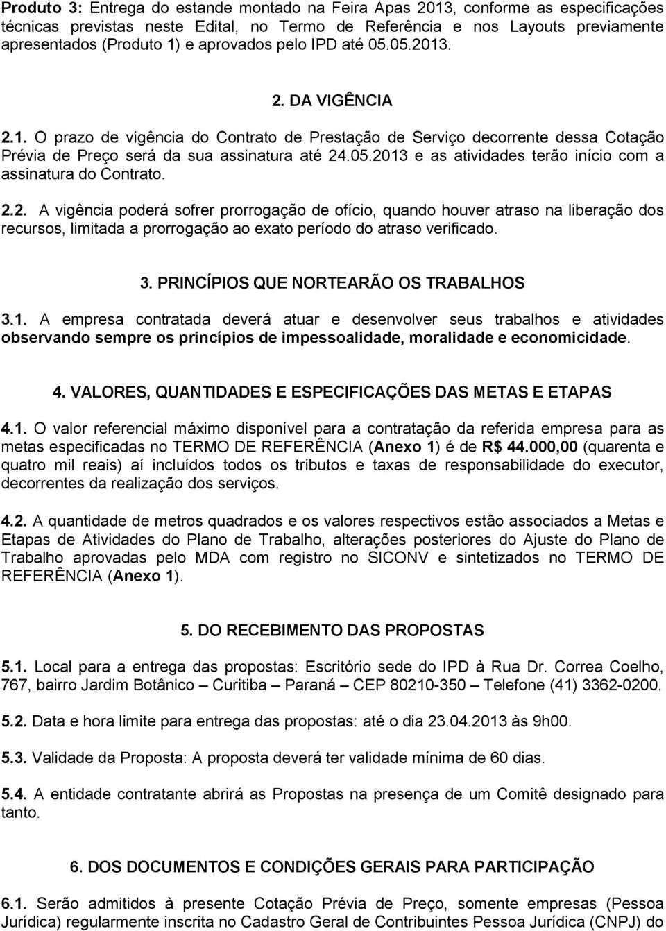 2.2. A vigência poderá sofrer prorrogação de ofício, quando houver atraso na liberação dos recursos, limitada a prorrogação ao exato período do atraso verificado. 3.