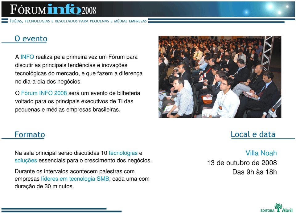 O Fórum INFO 2008 será um evento de bilheteria voltado para os principais executivos de TI das pequenas e médias empresas brasileiras.