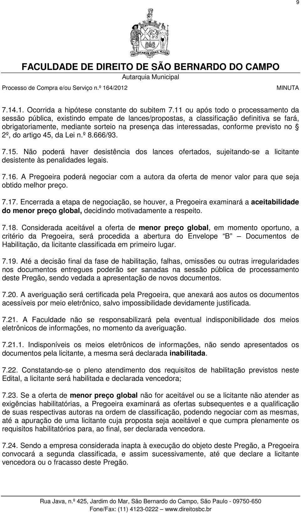 previsto no 2º, do artigo 45, da Lei n.º 8.666/93. 7.15. Não poderá haver desistência dos lances ofertados, sujeitando-se a licitante desistente às penalidades legais. 7.16.