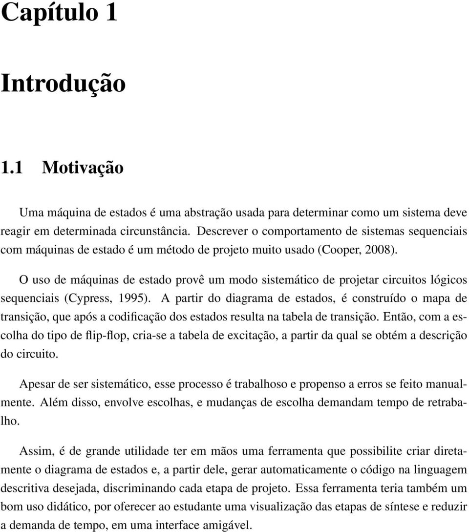 O uso de máquinas de estado provê um modo sistemático de projetar circuitos lógicos sequenciais (Cypress, 1995).