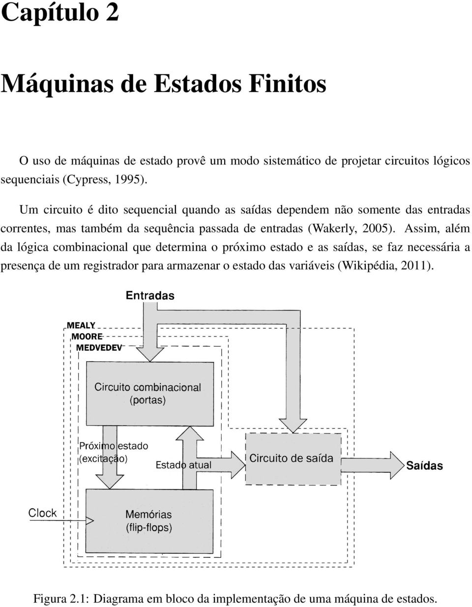 Um circuito é dito sequencial quando as saídas dependem não somente das entradas correntes, mas também da sequência passada de entradas